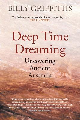 Deep Time Dreaming: Uncovering Ancient Australia - Billy Griffiths
