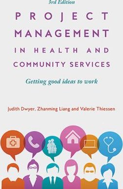 Project Management in Health and Community Services: Getting Good Ideas to Work - Judith Dwyer