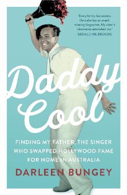 Daddy Cool: Finding My Father, the Singer Who Swapped Hollywood Fame for Home in Australia - Darleen Bungey
