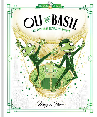 Oli and Basil: The Dashing Frogs of Travel: World of Claris - Megan Hess