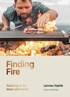 Finding Fire: Cooking at Its Most Elemental - Lennox Hastie