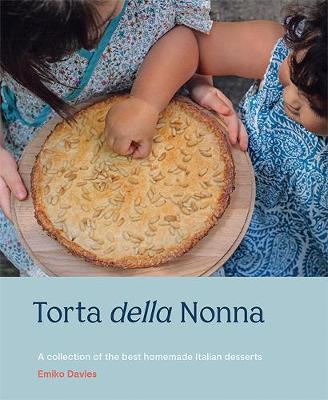Torta Della Nonna: A Collection of the Best Homemade Italian Sweets - Emiko Davies