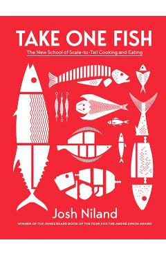 Take One Fish: The New School of Scale-To-Tail Cooking and Eating - Josh Niland