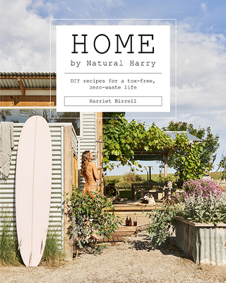 Home by Natural Harry: DIY Recipes for a Tox-Free, Zero-Waste Life - Harriet Birrell