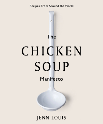 The Chicken Soup Manifesto: Recipes from Around the World - Jenn Louis