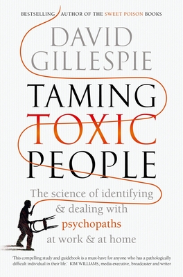 Taming Toxic People: The Science of Identifying and Dealing with Psychopaths at Work & at Home - David Gillespie