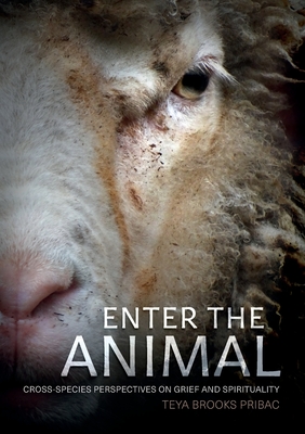 Enter the Animal: Cross-species perspectives on grief and spirituality - Teya Brooks Pribac