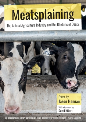 Meatsplaining: The Animal Agriculture Industry and the Rhetoric of Denial - Jason Hannan