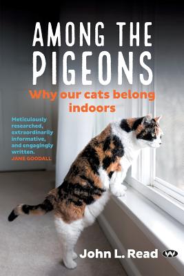 Among the Pigeons: Why Our Cats Belong Indoors - John L. Read