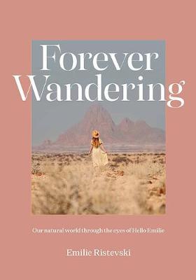 Forever Wandering: Hello Emilie's Guide to Reconnecting with Our Natural World - Emilie Ristevski