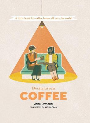 Destination Coffee: A Little Book for Coffee Lovers All Over the World - Jane Ormond