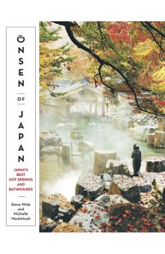 Onsen of Japan: Japan's Best Hot Springs and Bath Houses - Steven Wide