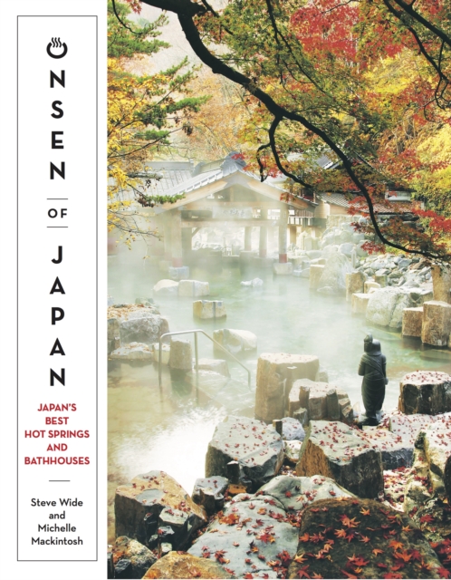 Onsen of Japan: Japan's Best Hot Springs and Bath Houses - Steven Wide