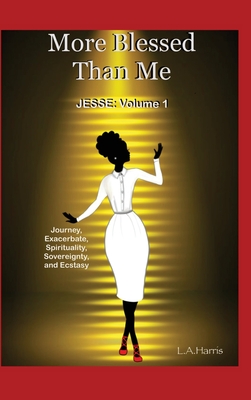 More Blessed Than Me: JESSE: Volume 1 (Journey, Exacerbate, Spirituality, Sovereignty, Ecstasy) - La Harris