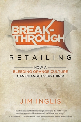 Breakthrough Retailing: How a Bleeding Orange Culture Can Change Everything - Jim Inglis