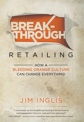 Breakthrough Retailing: How a Bleeding Orange Culture Can Change Everything - Jim Inglis