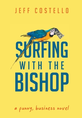 Surfing with the Bishop: A Funny, Business Novel - Jeff Costello