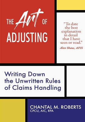 The Art of Adjusting: Writing Down the Unwritten Rules of Claims Handling - Chantal M. Roberts