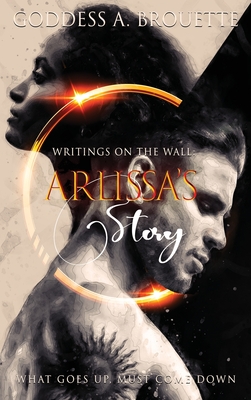 Writings on the Wall: Arlissa's Story - Goddess A. Brouette