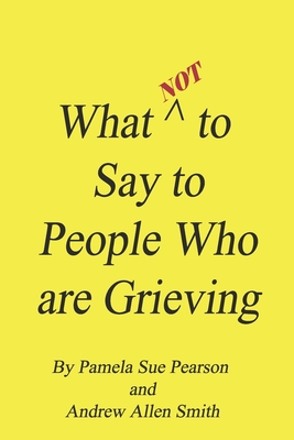 What Not to Say to People who are Grieving - Andrew Allen Smith