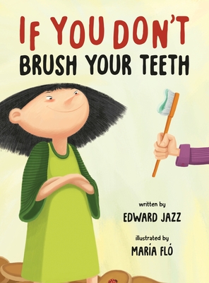 If You Don't Brush Your Teeth: (A Silly Bedtime Story About Parenting a Strong-Willed Child and How to Discipline in a Fun and Loving Way) - Edward Jazz
