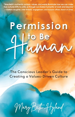 Permission to Be Human: The Conscious Leader's Guide to Creating a Values-Driven Culture - Marybeth Hyland