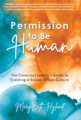 Permission to Be Human: The Conscious Leader's Guide to Creating a Values-Driven Culture - Marybeth Hyland