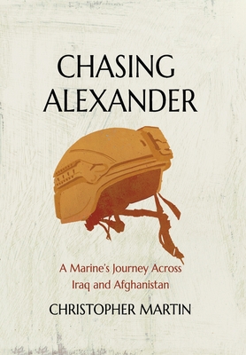 Chasing Alexander: A Marine's Journey Across Iraq and Afghanistan - Christopher Martin