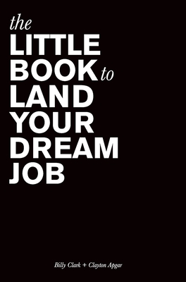 The Little Book to Land Your Dream Job - Billy Clark