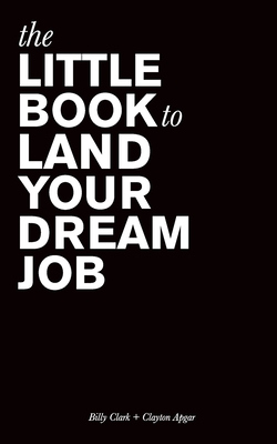 The Little Book to Land Your Dream Job - Billy Clark