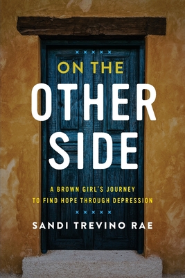 On The Other Side: A Brown Girl's Journey to Find Hope Through Depression - Sandi Trevino Rae