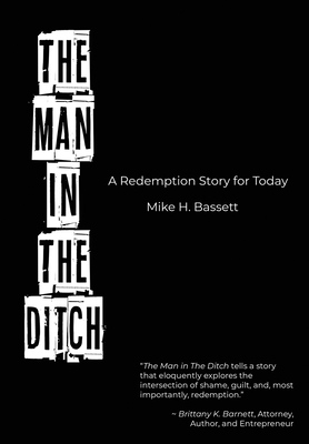 The Man in The Ditch: A Redemption Story for Today - Mike H. Bassett