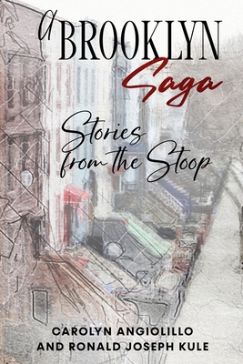 A Brooklyn Saga: Stories from the Stoop - Carolyn Angiolillo