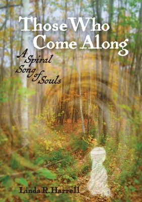 Those Who Come Along: A Spiral Song of Souls - Linda R. Harrell