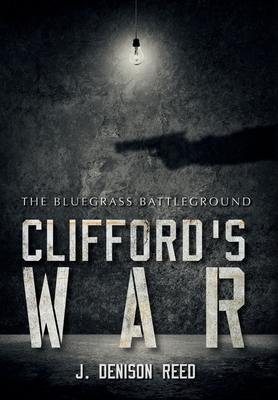 Clifford's War: The Bluegrass Battleground - J. Denison Reed