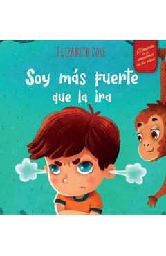 Soy ms fuerte que la ira: Libro ilustrado acerca del manejo de la ira y cmo lidiar con las emociones de los nios (El mundo de las emociones y - Elizabeth Cole