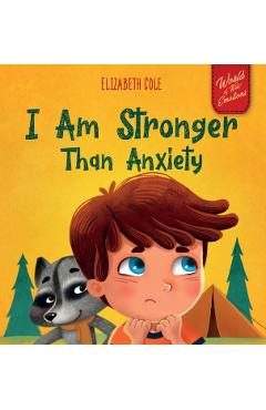 I Am Stronger Than Anxiety: Children's Book about Overcoming Worries, Stress and Fear (World of Kids Emotions) - Elizabeth Cole