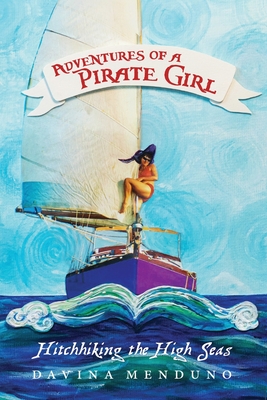 Adventures of a Pirate Girl: Hitchhiking the High Seas - Davina Menduno