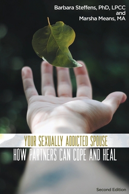 Your Sexually Addicted Spouse: How Partners Can Cope and Heal - Barbara Steffens
