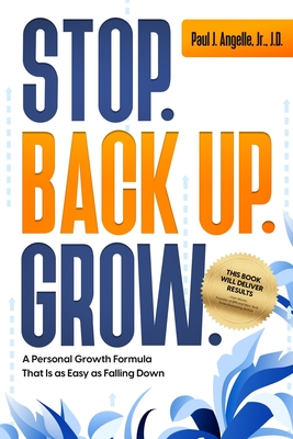Stop. Back Up. Grow.: A Personal Growth Formula That is as Easy as Falling Down - Paul J. Angelle