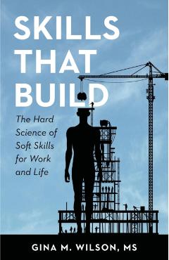 Skills That Build: The Hard Science of Soft Skills for Work and Life - Gina M. Wilson