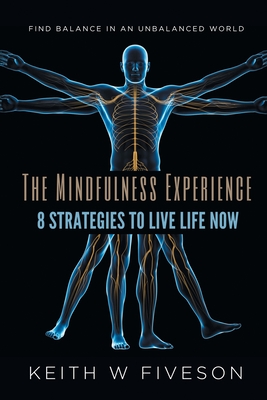 The Mindfulness Experience - 8 Strategies to Live Life Now - Keith W. Fiveson