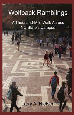 Wolfpack Ramblings: A Thousand-Mile Walk Across NC State's Campus - Larry A. Nielsen