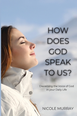 How Does God Speak To Us?: Discerning the Voice of God in your Daily Life - Nicole Murray