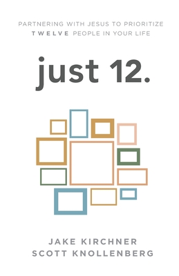 Coperta cărții 'just 12.: Partnering with Jesus to Prioritize Twelve People in your Life - Jake Kirchner'