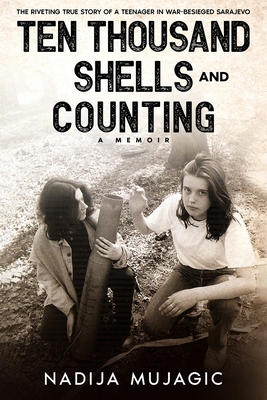 Ten Thousand Shells and Counting: A Memoir - Nadija Mujagic