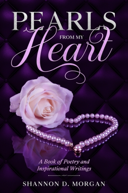Pearls From My Heart: A Book of Poetry and Inspirational Writings - Shannon D. Morgan