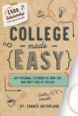 College Made Easy: My Personal Textbook of How-To's and Don't-Do's of College - Tanner Mcfarland