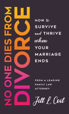 No One Dies from Divorce: How to Survive and Thrive When Your Marriage Ends - Jill L. Coil