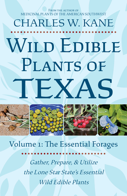 Wild Edible Plants of Texas: Volume 1: The Essentail Forages - Charles W. Kane